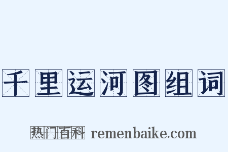千里运河图组词是什么意思的图片